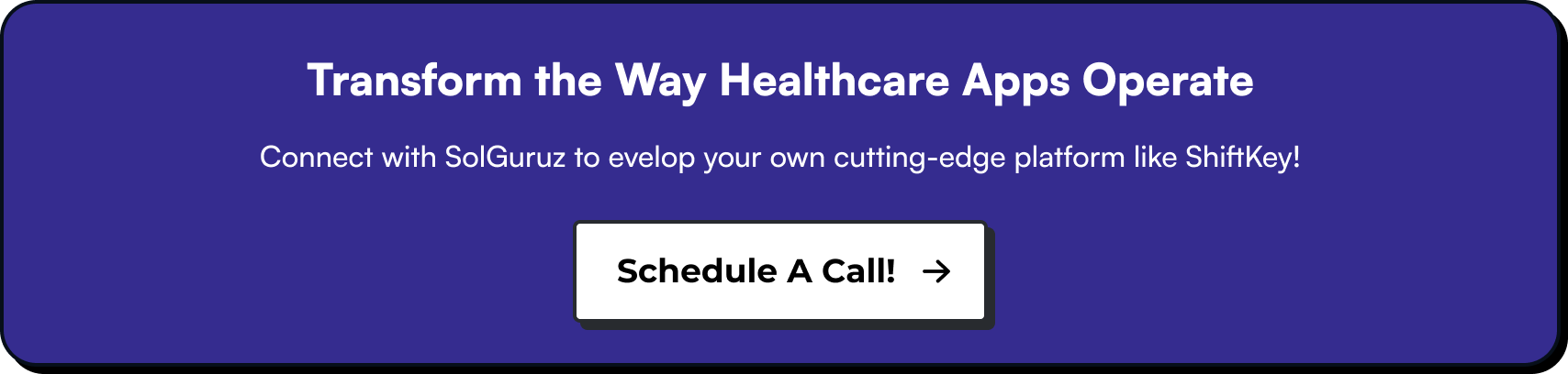 Transform the Way Healthcare Apps Operate Connect with SolGuruz to evelop your own cutting-edge platform like ShiftKey