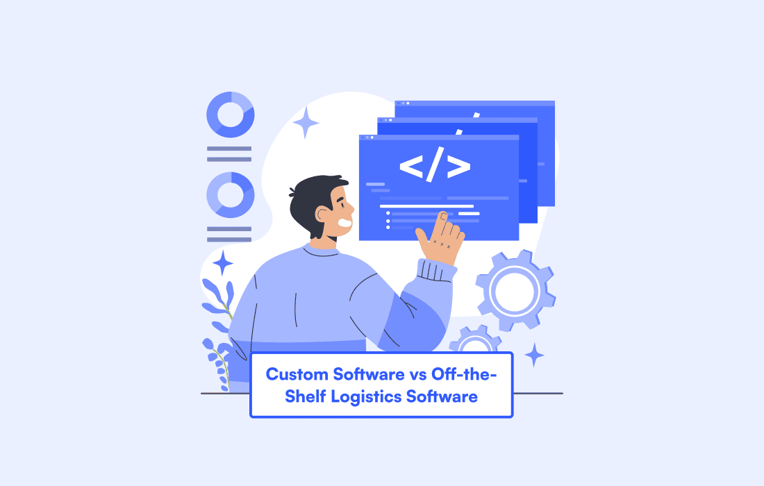 Custom Software vs Off-the-Shelf Logistics Software: Which One Fits Your Operation?